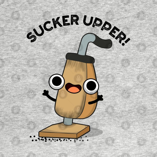 Sucker Upper Funny Vacuum Cleaner Pun by punnybone